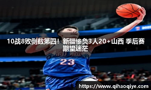 10战8败倒数第四！新疆惨负3人20+山西 季后赛期望迷茫